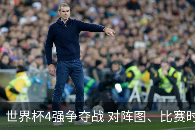 世界杯4强争夺战 对阵图、比赛时间、看点一览