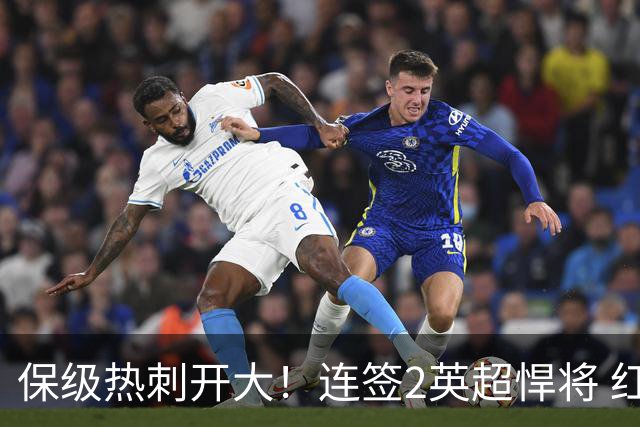 保级热刺开大！连签2英超悍将 红军队副+樱桃定海神针