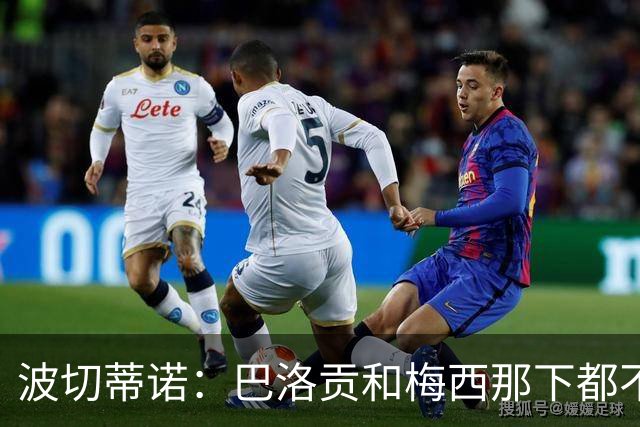 波切蒂诺：巴洛贡和梅西那下都不该是红牌；比利时是夺冠热门