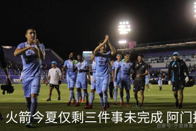 火箭今夏仅剩三件事未完成 阿门提前续约前景成谜？