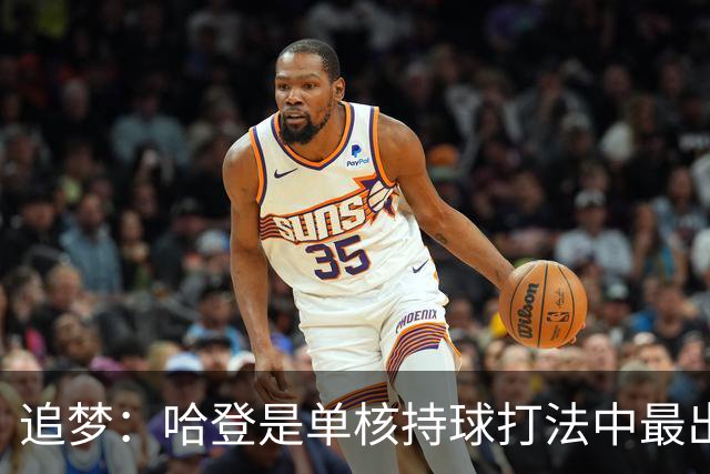 追梦：哈登是单核持球打法中最出色的 但面对强队会成为一种阻碍
