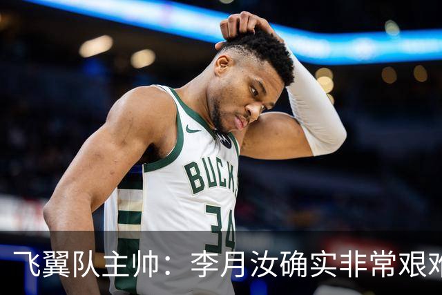 飞翼队主帅：李月汝确实非常艰难 需专注个人和集体层面