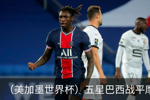 （美加墨世界杯）五星巴西战平摩洛哥 圣保罗球迷仍充满信心